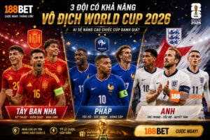3 đội có khả năng vô địch World Cup 2026 cùng phân tích của chuyên gia 188BET CK