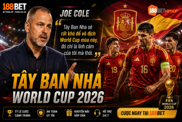 Tây Ban Nha World Cup 2026: Cho Rằng Mình Không Thể Đăng Quang 1 Tây Ban Nha World Cup 2026 với chia sẻ từ Joe Cole cùng 188BET CK
